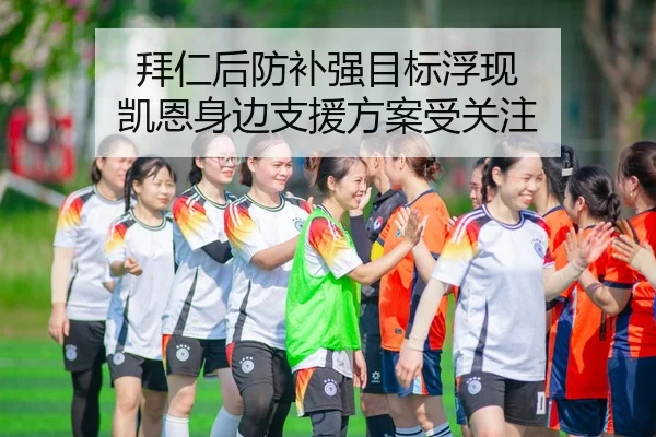 拜仁后防补强目标浮现 凯恩身边支援方案受关注 | JIUYOU